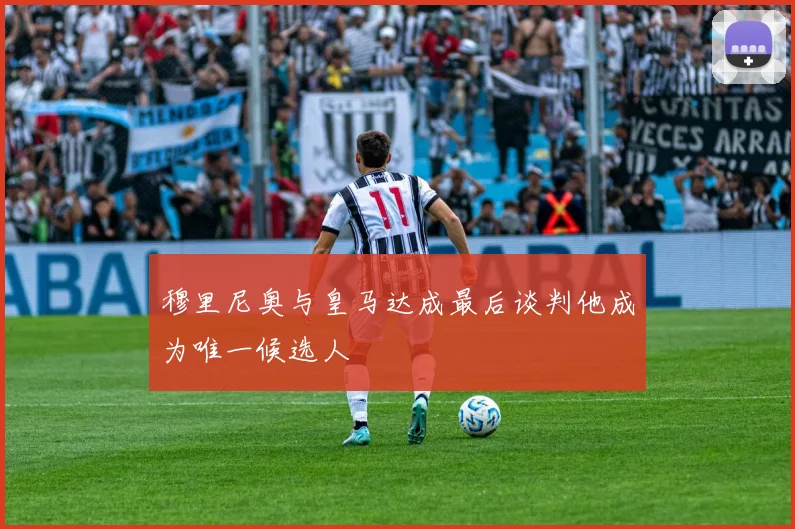 穆里尼奥与皇马达成最后谈判他成为唯一候选人